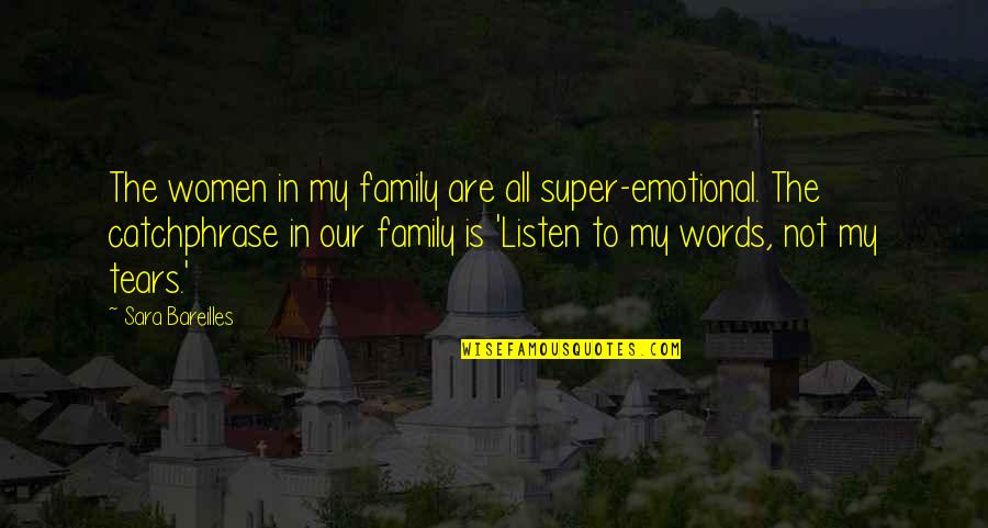 Emotional Tears Quotes By Sara Bareilles: The women in my family are all super-emotional. Emotional Tears Quotes By Sara Bareilles: The women in my family are all super-emotional.