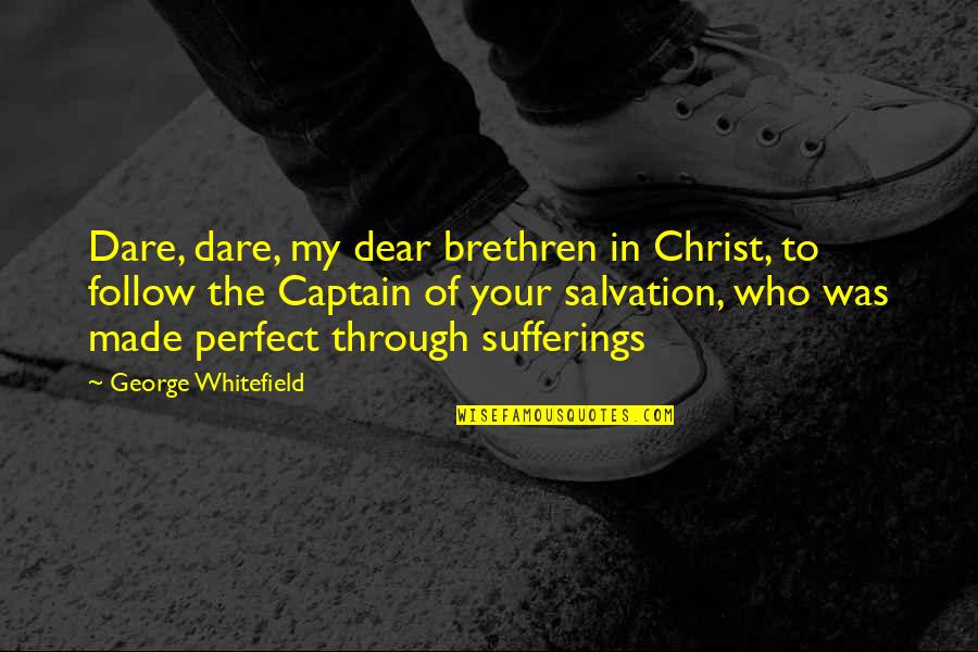 Emotional Tumblr Quotes By George Whitefield: Dare, dare, my dear brethren in Christ, to