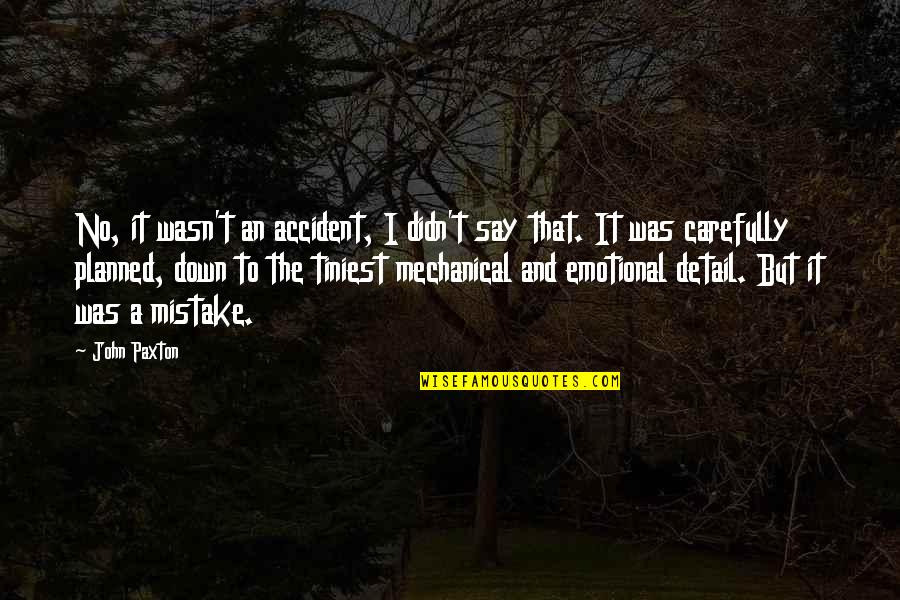 Emotional Up And Down Quotes By John Paxton: No, it wasn't an accident, I didn't say Emotional Up And Down Quotes By John Paxton: No, it wasn't an accident, I didn't say