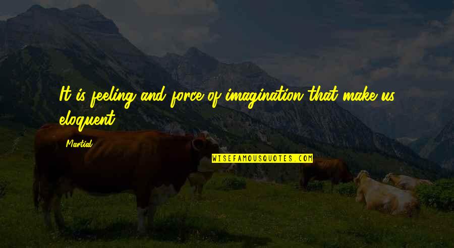 Emotional Up And Down Quotes By Martial: It is feeling and force of imagination that