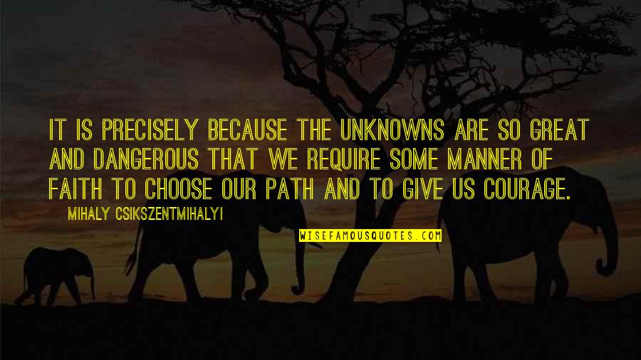 Emotional Up And Down Quotes By Mihaly Csikszentmihalyi: It is precisely because the unknowns are so Emotional Up And Down Quotes By Mihaly Csikszentmihalyi: It is precisely because the unknowns are so
