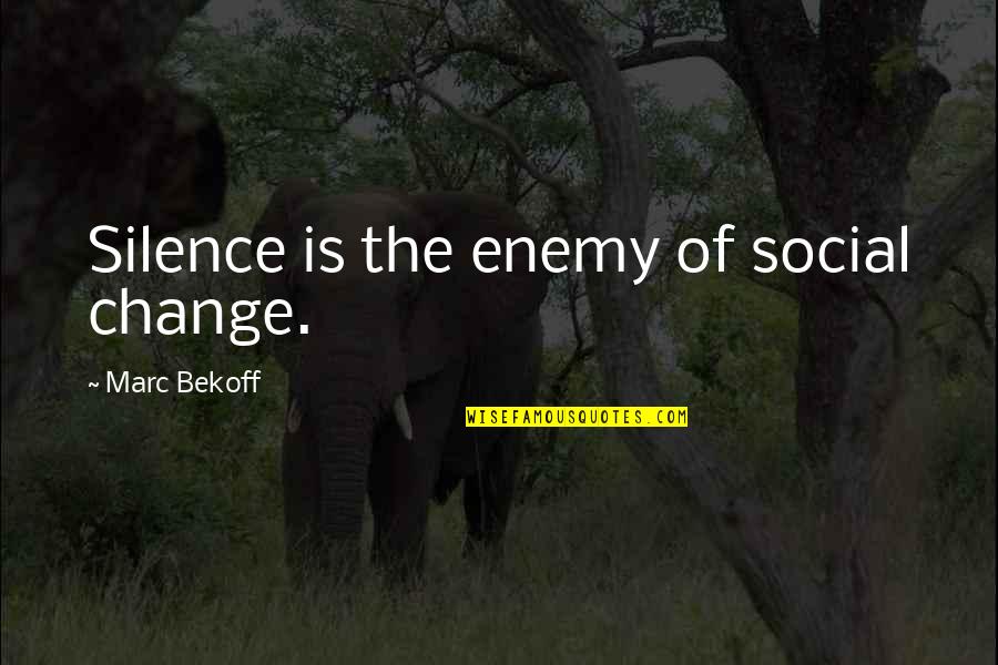 Emotional Withdrawal Quotes By Marc Bekoff: Silence is the enemy of social change.
