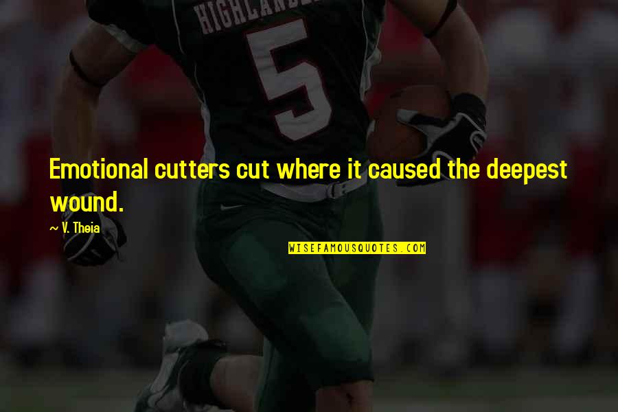 Emotional Wound Quotes By V. Theia: Emotional cutters cut where it caused the deepest