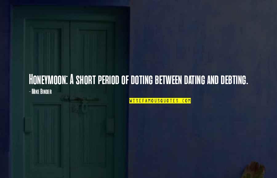 Emotionalise Quotes By Mike Binder: Honeymoon: A short period of doting between dating