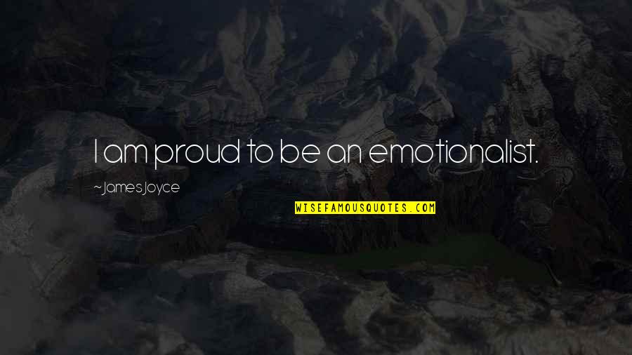 Emotionalist Quotes By James Joyce: I am proud to be an emotionalist.