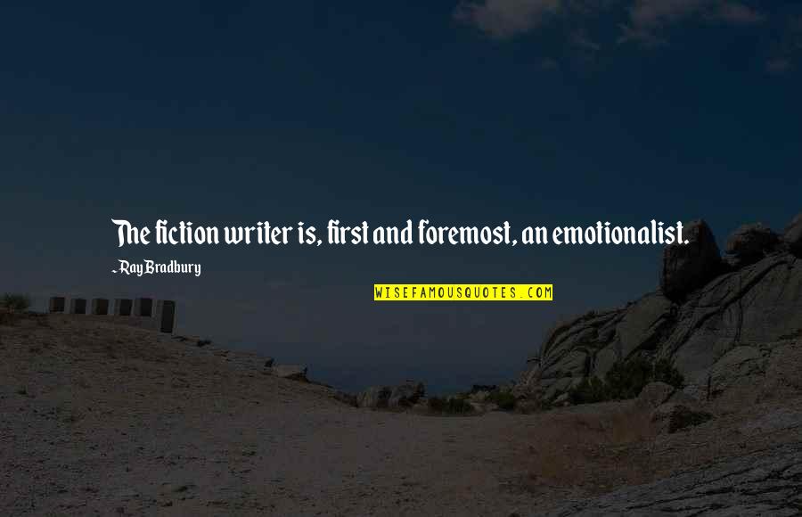 Emotionalist Quotes By Ray Bradbury: The fiction writer is, first and foremost, an