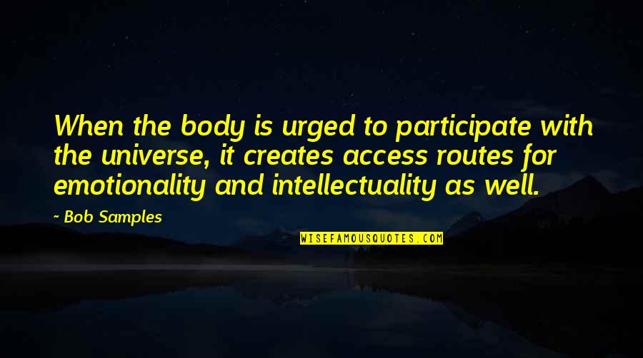 Emotionality Quotes By Bob Samples: When the body is urged to participate with