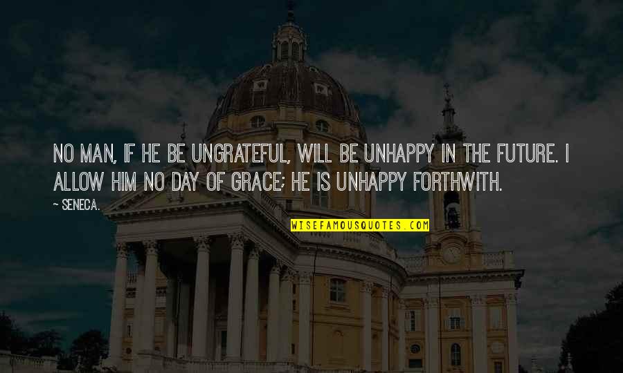 Emotionality Quotes By Seneca.: no man, if he be ungrateful, will be