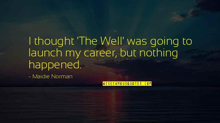 Emotionalize Quotes By Maidie Norman: I thought 'The Well' was going to launch
