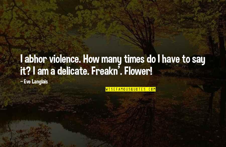 Emotionalized Quotes By Eve Langlais: I abhor violence. How many times do I