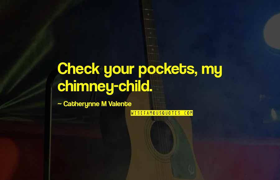 Emotionalizing Quotes By Catherynne M Valente: Check your pockets, my chimney-child.