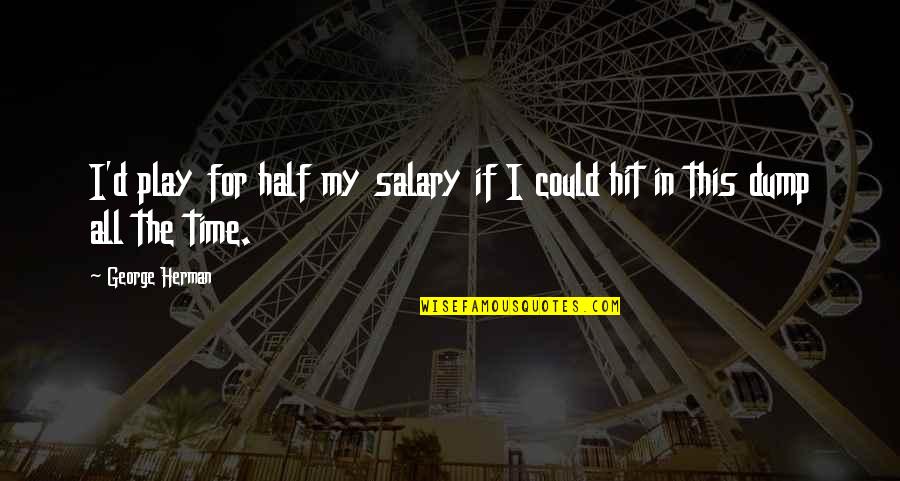 Emotionalizing Quotes By George Herman: I'd play for half my salary if I