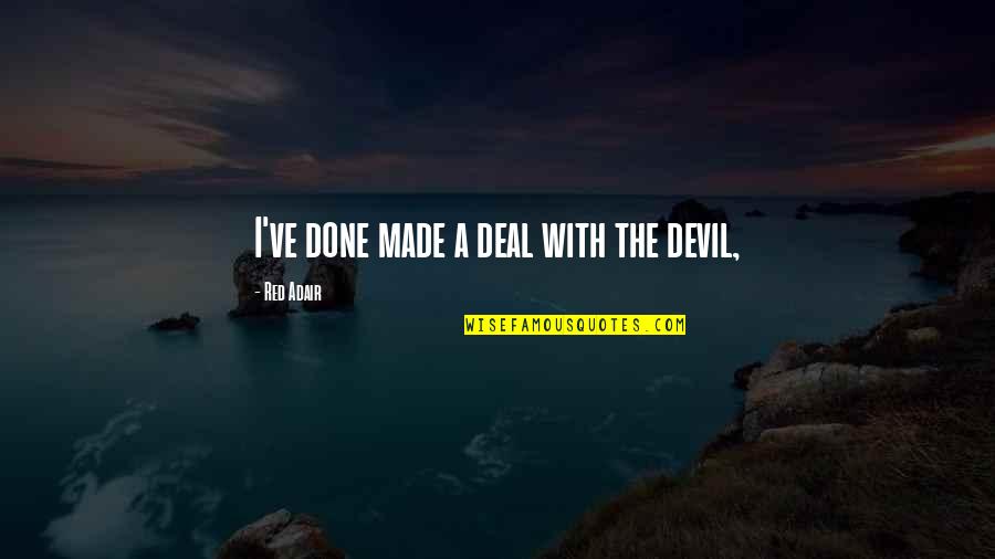 Emotionalizing Quotes By Red Adair: I've done made a deal with the devil,