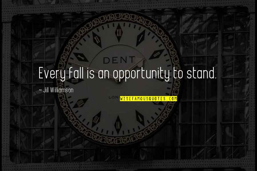 Emotionally Abused Quotes By Jill Williamson: Every fall is an opportunity to stand.