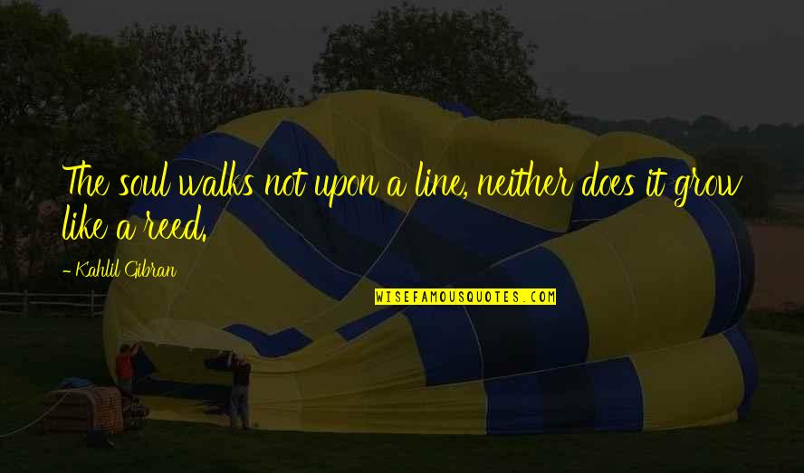 Emotionally Abusive Boyfriend Quotes By Kahlil Gibran: The soul walks not upon a line, neither