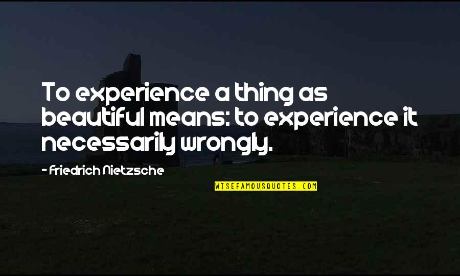 Emotionally Abusive Husband Quotes By Friedrich Nietzsche: To experience a thing as beautiful means: to