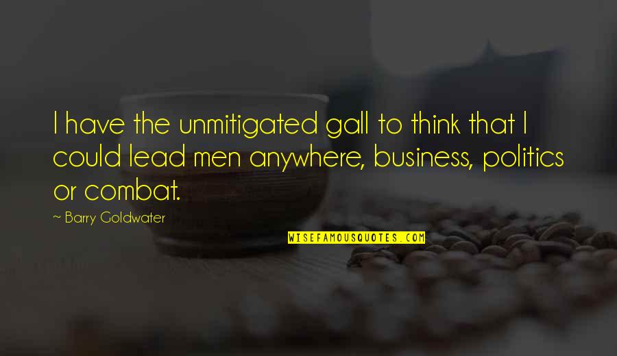 Emotionally And Mentally Drained Quotes By Barry Goldwater: I have the unmitigated gall to think that