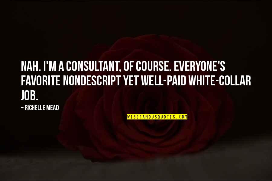 Emotionally And Mentally Drained Quotes By Richelle Mead: Nah. I'm a consultant, of course. Everyone's favorite