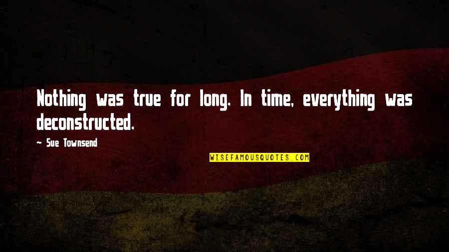 Emotionally Cheating Quotes By Sue Townsend: Nothing was true for long. In time, everything