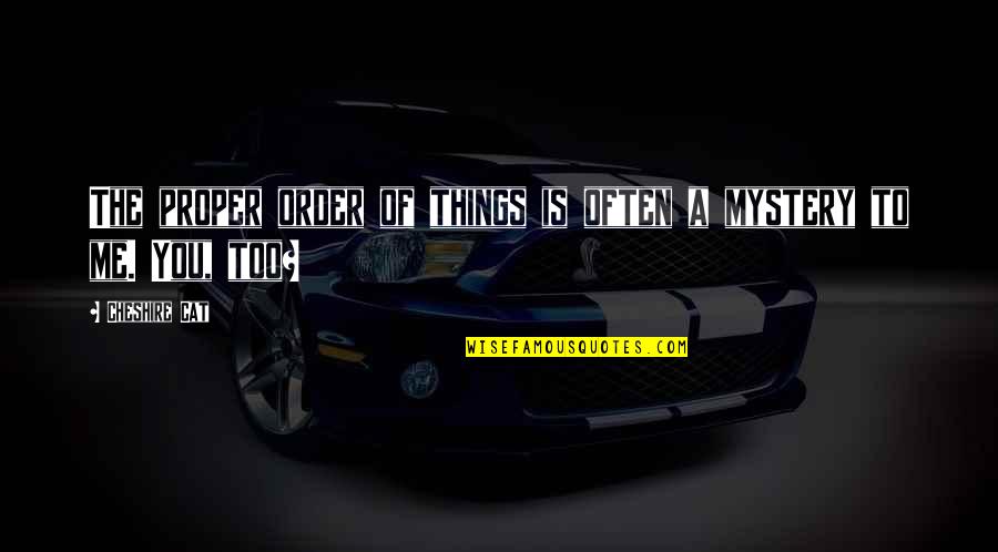 Emotionally Destroyed Quotes By Cheshire Cat: The proper order of things is often a