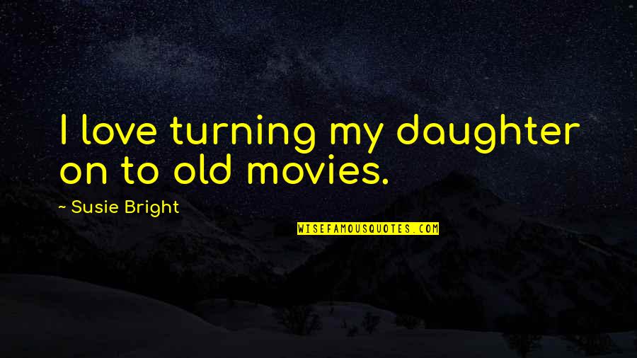 Emotionally Destroyed Quotes By Susie Bright: I love turning my daughter on to old