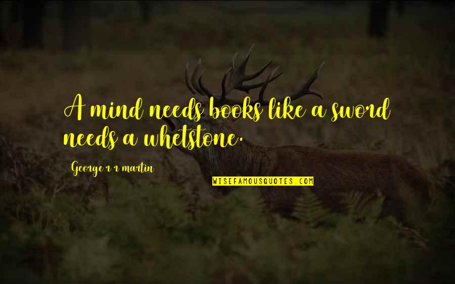 Emotionally Done Quotes By George R R Martin: A mind needs books like a sword needs