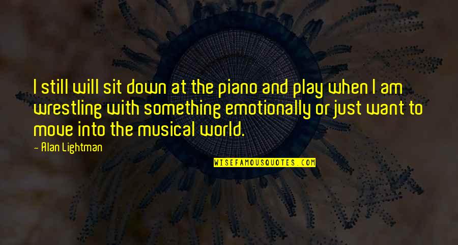 Emotionally Down Quotes By Alan Lightman: I still will sit down at the piano