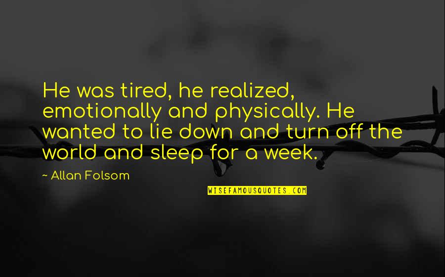 Emotionally Down Quotes By Allan Folsom: He was tired, he realized, emotionally and physically.