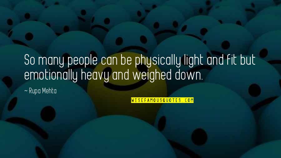 Emotionally Down Quotes By Rupa Mehta: So many people can be physically light and