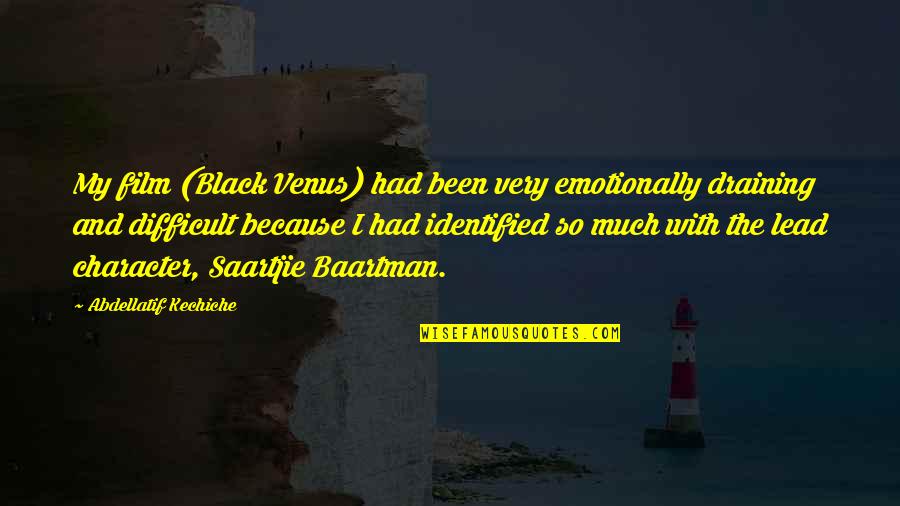 Emotionally Draining Quotes By Abdellatif Kechiche: My film (Black Venus) had been very emotionally