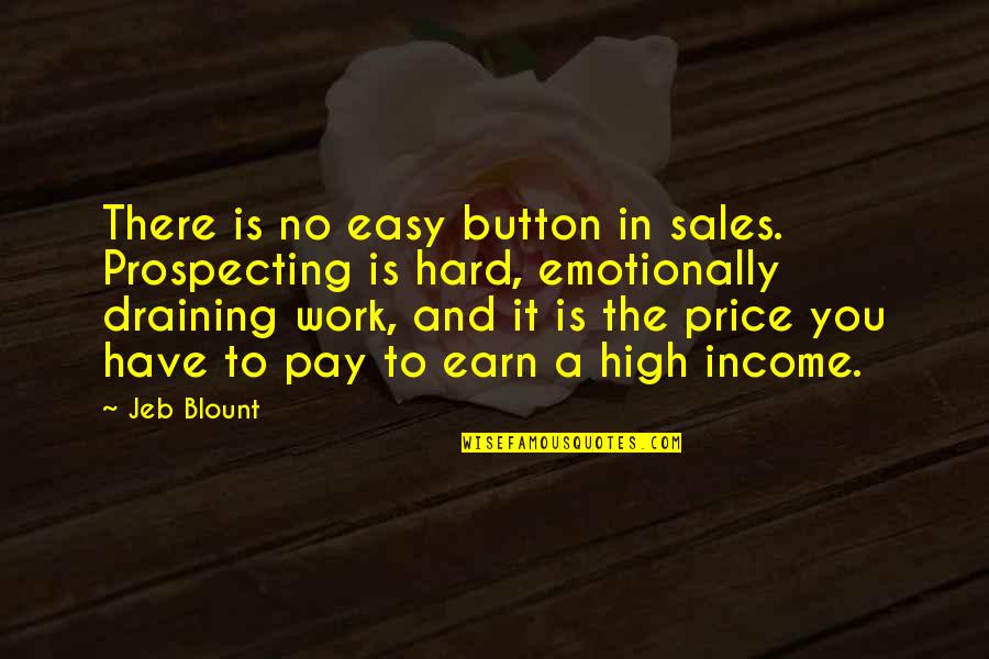 Emotionally Draining Quotes By Jeb Blount: There is no easy button in sales. Prospecting