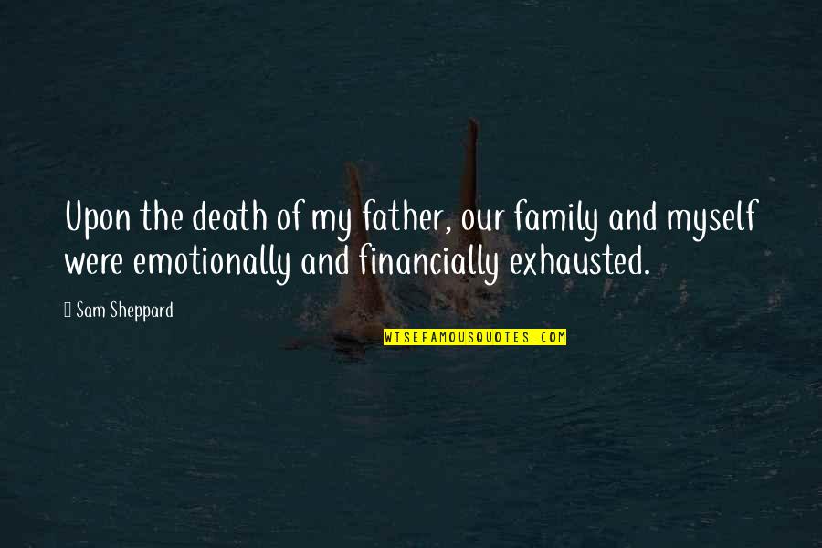 Emotionally Exhausted Quotes By Sam Sheppard: Upon the death of my father, our family