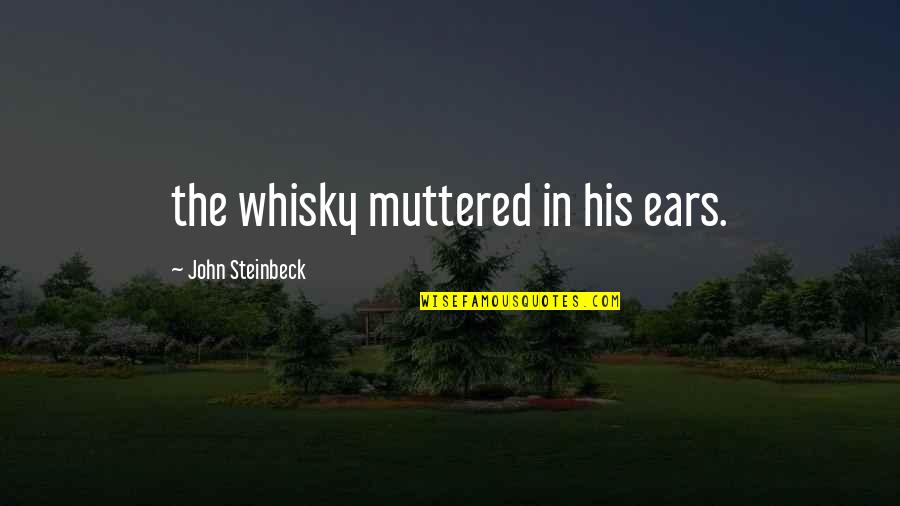 Emotionally Exhausting Quotes By John Steinbeck: the whisky muttered in his ears.