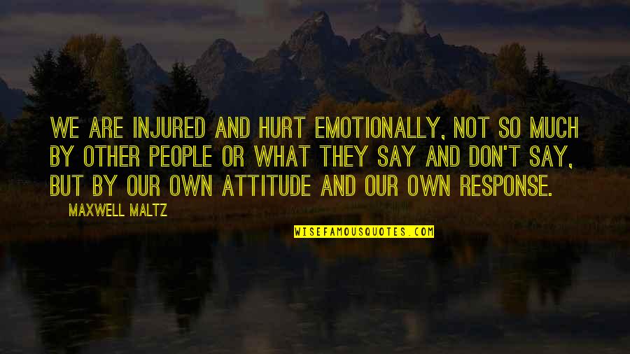 Emotionally Injured Quotes By Maxwell Maltz: We are injured and hurt emotionally, Not so