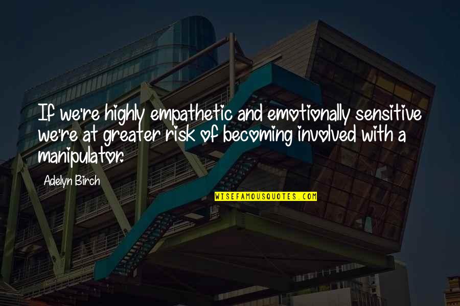 Emotionally Involved Quotes By Adelyn Birch: If we're highly empathetic and emotionally sensitive we're Emotionally Involved Quotes By Adelyn Birch: If we're highly empathetic and emotionally sensitive we're