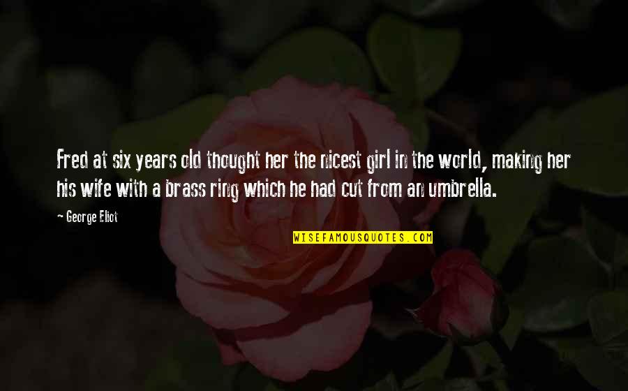 Emotionally Involved Quotes By George Eliot: Fred at six years old thought her the Emotionally Involved Quotes By George Eliot: Fred at six years old thought her the