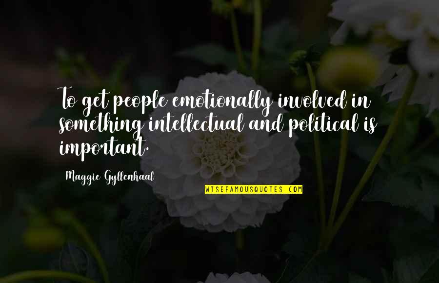 Emotionally Involved Quotes By Maggie Gyllenhaal: To get people emotionally involved in something intellectual Emotionally Involved Quotes By Maggie Gyllenhaal: To get people emotionally involved in something intellectual