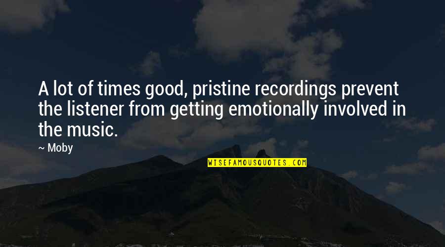 Emotionally Involved Quotes By Moby: A lot of times good, pristine recordings prevent