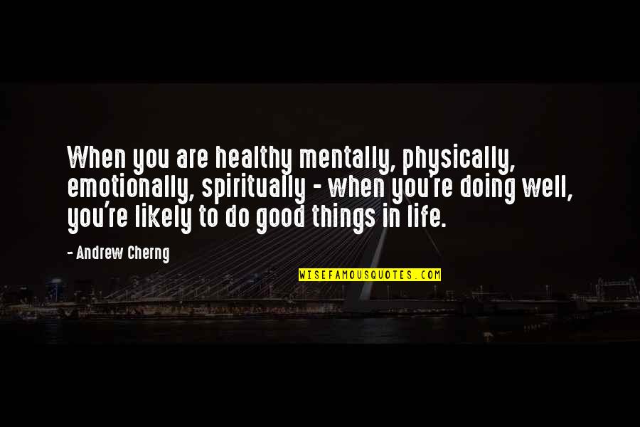 Emotionally Mentally Physically Quotes By Andrew Cherng: When you are healthy mentally, physically, emotionally, spiritually