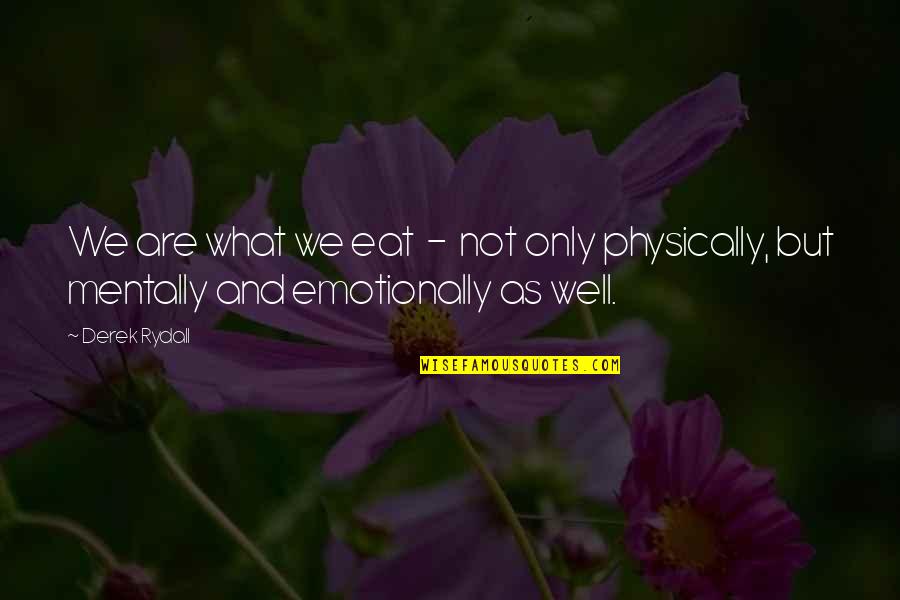 Emotionally Mentally Physically Quotes By Derek Rydall: We are what we eat - not only