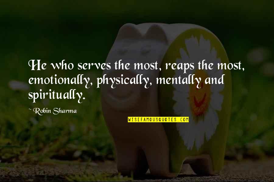 Emotionally Mentally Physically Quotes By Robin Sharma: He who serves the most, reaps the most,