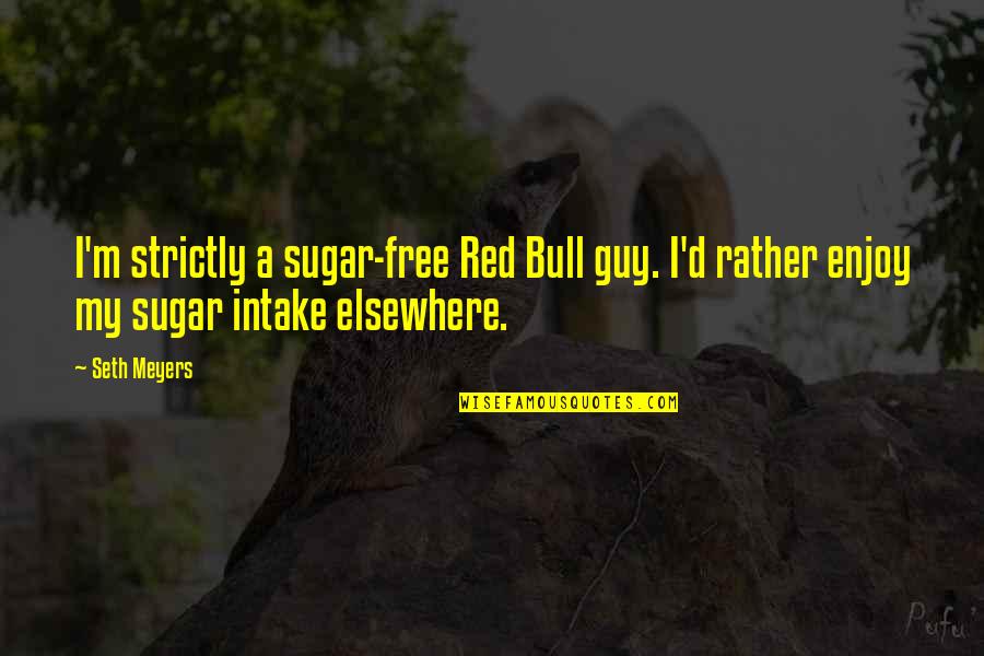 Emotionally Mentally Physically Quotes By Seth Meyers: I'm strictly a sugar-free Red Bull guy. I'd