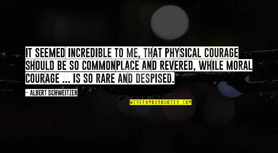 Emotionally Numb Quotes By Albert Schweitzer: It seemed incredible to me, that physical courage
