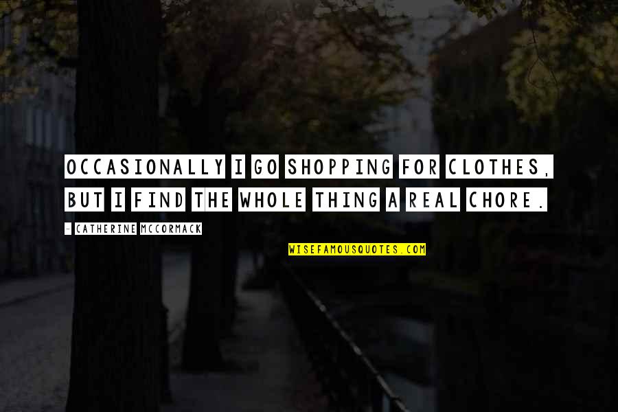 Emotionally Numb Quotes By Catherine McCormack: Occasionally I go shopping for clothes, but I