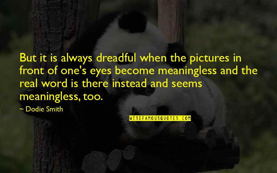 Emotionally Physically Drained Quotes By Dodie Smith: But it is always dreadful when the pictures