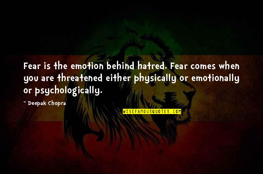 Emotionally Quotes By Deepak Chopra: Fear is the emotion behind hatred. Fear comes