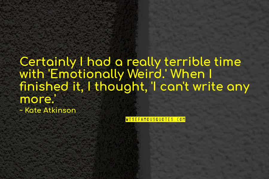 Emotionally Quotes By Kate Atkinson: Certainly I had a really terrible time with