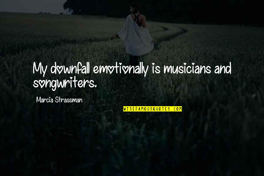 Emotionally Quotes By Marcia Strassman: My downfall emotionally is musicians and songwriters.