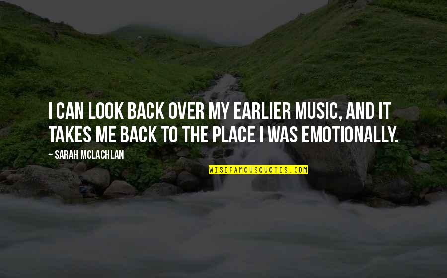 Emotionally Quotes By Sarah McLachlan: I can look back over my earlier music,