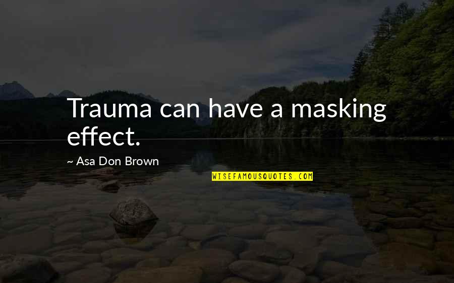 Emotionally Scarred Quotes By Asa Don Brown: Trauma can have a masking effect.